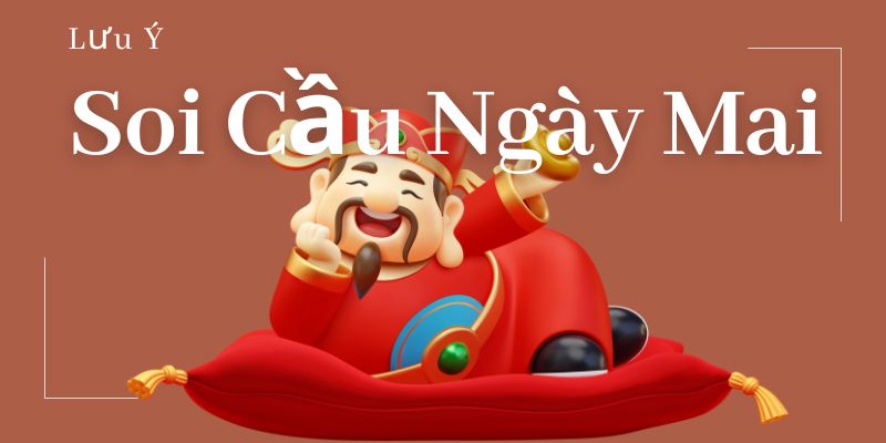 Lưu ý soi cầu ngày mai